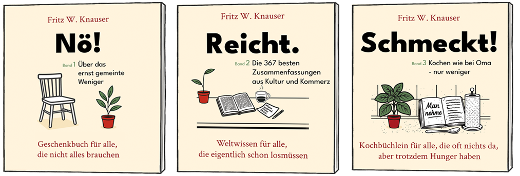 Drei Buchcover der „Knauser“-Reihe von Fritz W. Knauser nebeneinander. Band 1 „Nö!“ zeigt einen schlichten Stuhl und eine kleine Topfpflanze. Band 2 „Reicht.“ zeigt ein geöffnetes Buch, eine Tasse und eine kleine Pflanze. Band 3 „Schmeckt!“ zeigt ein aufgeschlagenes Kochbuch, eine Küchenrolle und eine Pflanze. Alle Cover sind beige, minimalistisch illustriert und tragen rote Akzente.